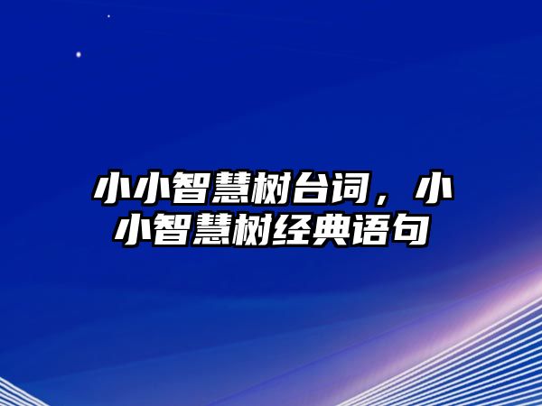 星空体育app下载：小小智慧树台词小小智慧树经典语句